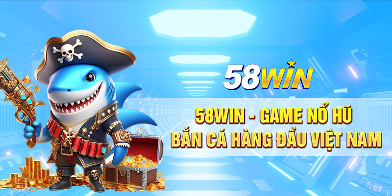 58WIN GAME NO HU BAN CA HANG DAU VIET NAM