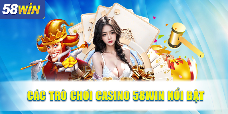 Cac tro choi Casino 58WIN noi bat