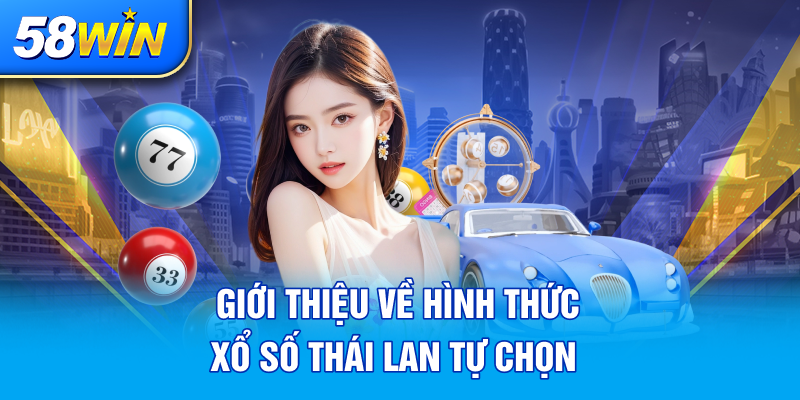 GIOI THIEU VE HINH THUC XO SO THAI LAN TU CHON