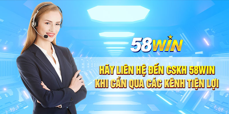 Hay lien he den CSKH 58win khi can qua cac kenh tien loi